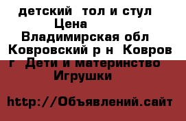  детский cтол и стул › Цена ­ 800 - Владимирская обл., Ковровский р-н, Ковров г. Дети и материнство » Игрушки   